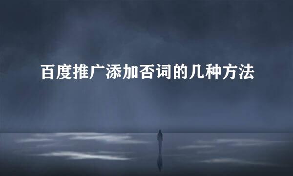 百度推广添加否词的几种方法