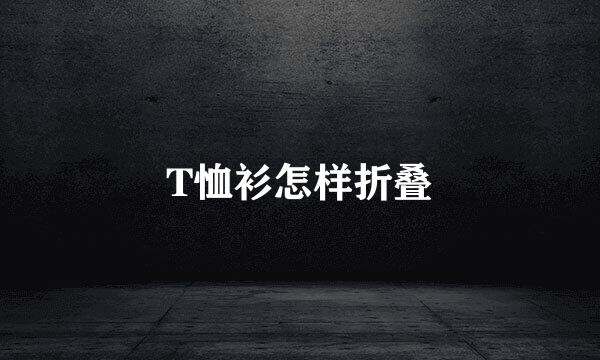 T恤衫怎样折叠