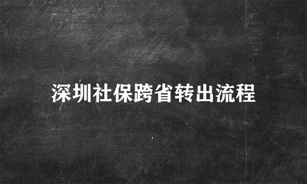 深圳社保跨省转出流程