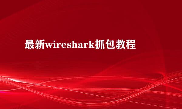 最新wireshark抓包教程
