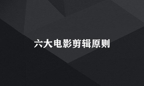 六大电影剪辑原则