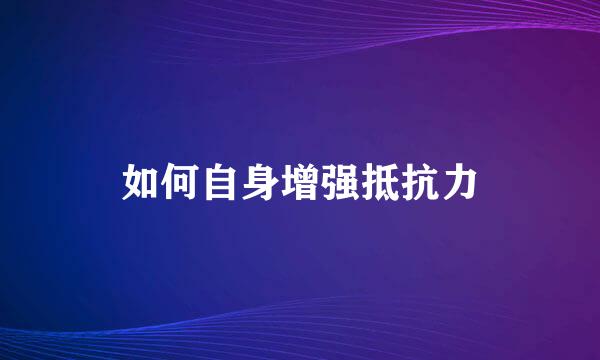 如何自身增强抵抗力