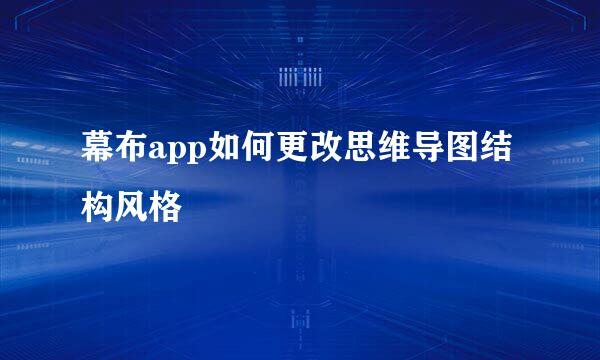 幕布app如何更改思维导图结构风格