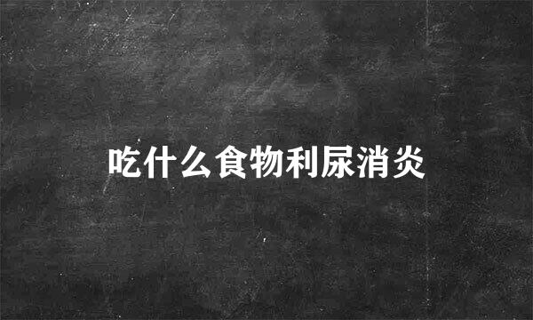 吃什么食物利尿消炎