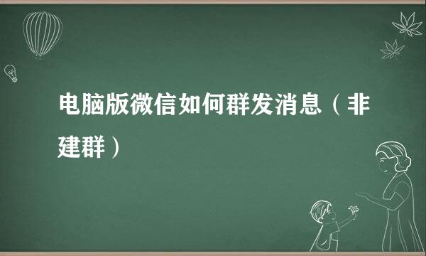 电脑版微信如何群发消息（非建群）