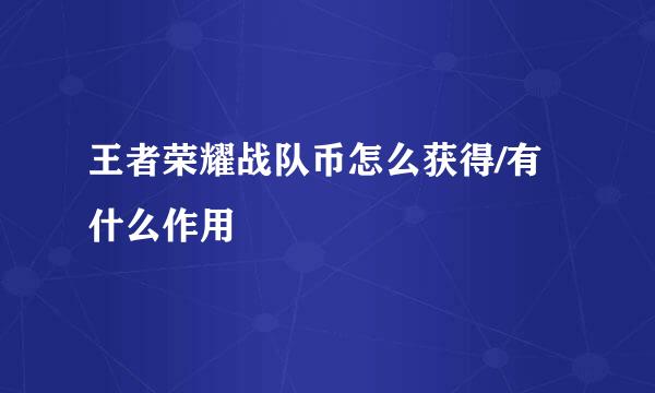王者荣耀战队币怎么获得/有什么作用