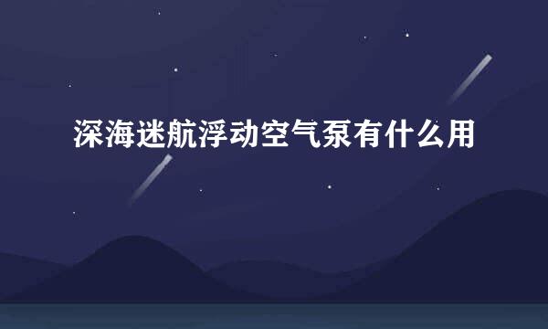 深海迷航浮动空气泵有什么用