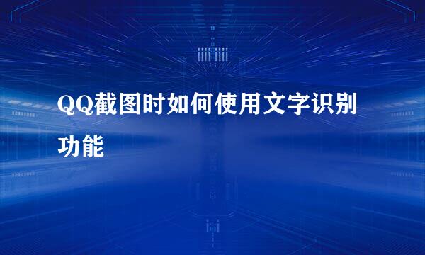 QQ截图时如何使用文字识别功能