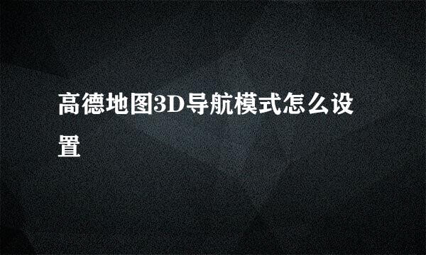 高德地图3D导航模式怎么设置