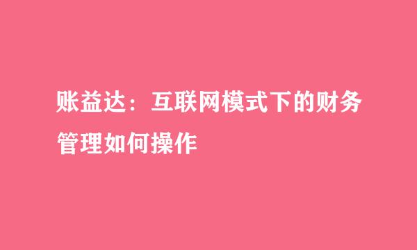 账益达:互联网模式下的财务管理如何操作