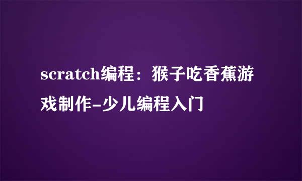 scratch编程：猴子吃香蕉游戏制作-少儿编程入门