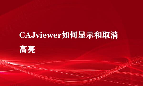 CAJviewer如何显示和取消高亮