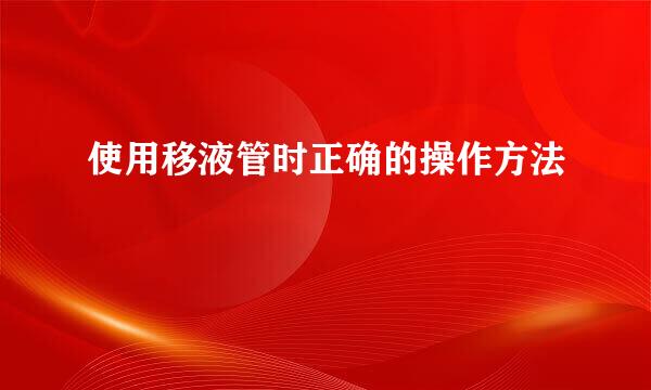 使用移液管时正确的操作方法