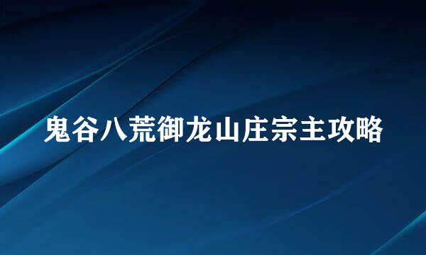 鬼谷八荒御龙山庄宗主攻略