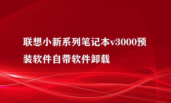 联想小新系列笔记本v3000预装软件自带软件卸载