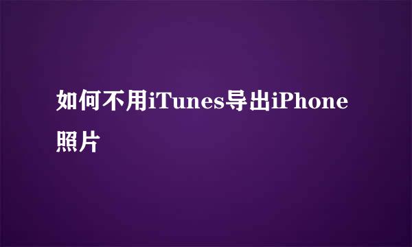 如何不用iTunes导出iPhone照片