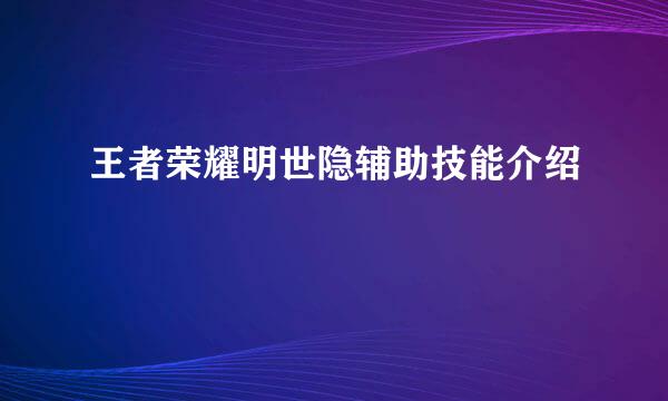 王者荣耀明世隐辅助技能介绍