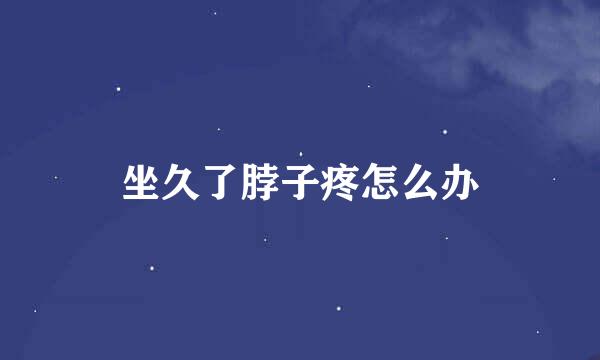 坐久了脖子疼怎么办