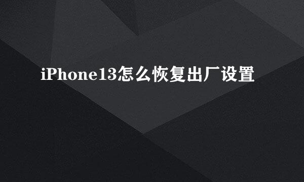 iPhone13怎么恢复出厂设置