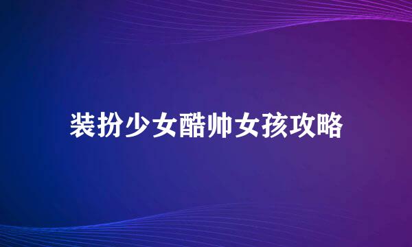 装扮少女酷帅女孩攻略