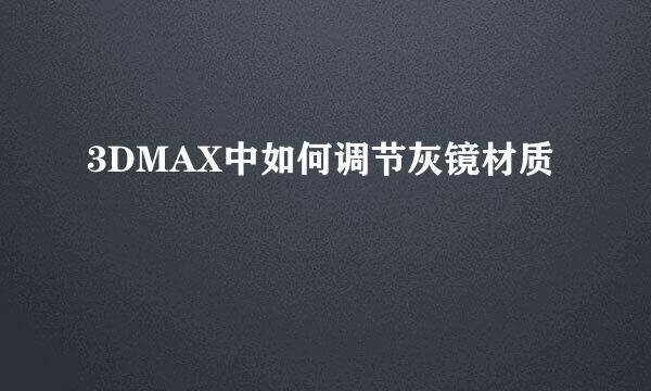 3DMAX中如何调节灰镜材质