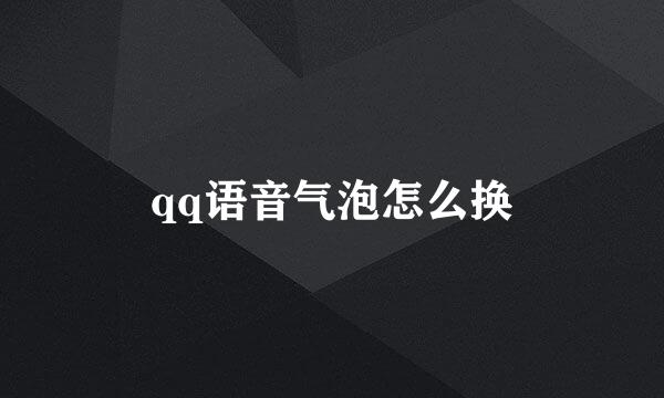 qq语音气泡怎么换