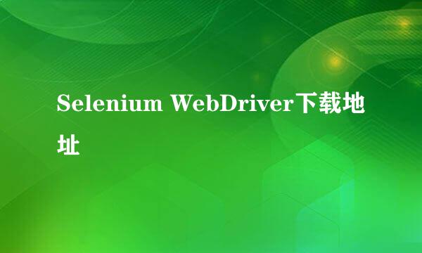 Selenium WebDriver下载地址