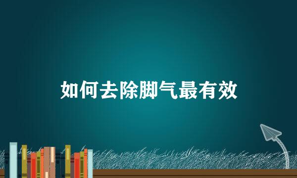 如何去除脚气最有效