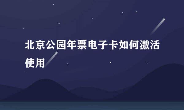 北京公园年票电子卡如何激活使用