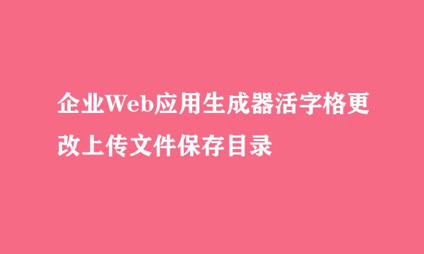 企业Web应用生成器活字格更改上传文件保存目录