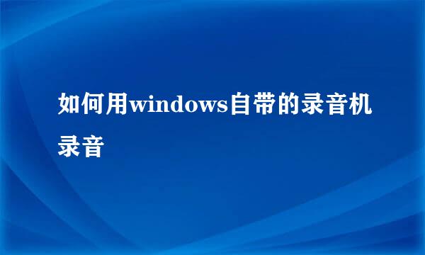 如何用windows自带的录音机录音