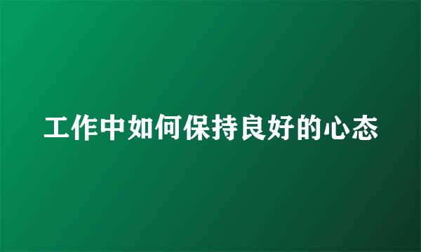 工作中如何保持良好的心态