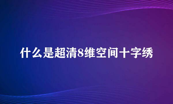 什么是超清8维空间十字绣