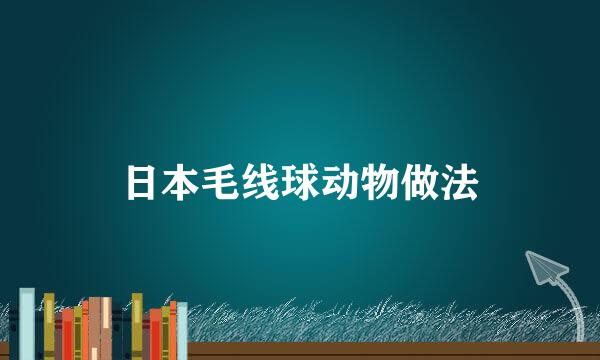日本毛线球动物做法