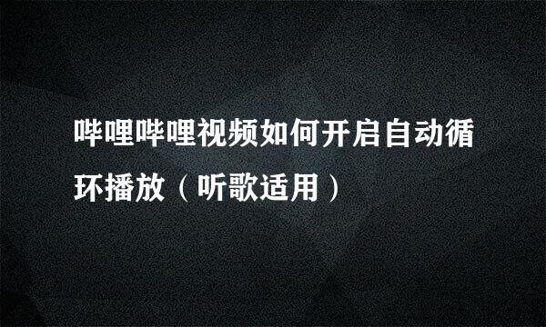 哔哩哔哩视频如何开启自动循环播放（听歌适用）