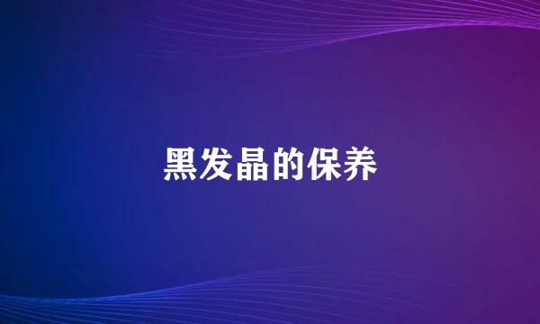 黑发晶的保养