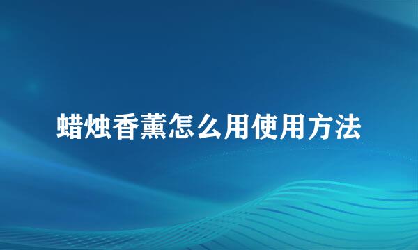 蜡烛香薰怎么用使用方法