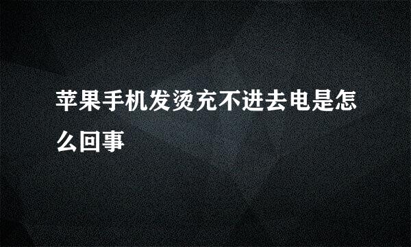 苹果手机发烫充不进去电是怎么回事