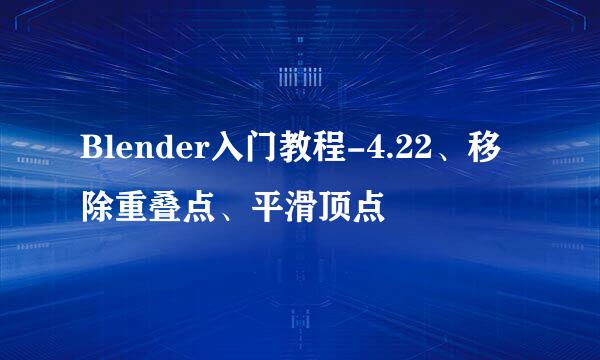Blender入门教程-4.22、移除重叠点、平滑顶点