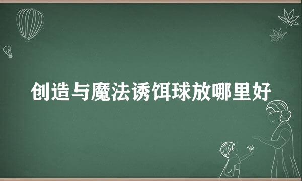 创造与魔法诱饵球放哪里好