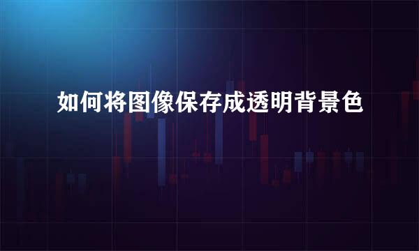 如何将图像保存成透明背景色