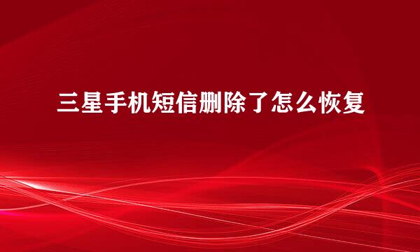 三星手机短信删除了怎么恢复