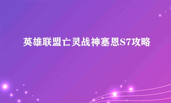 英雄联盟亡灵战神塞恩S7攻略
