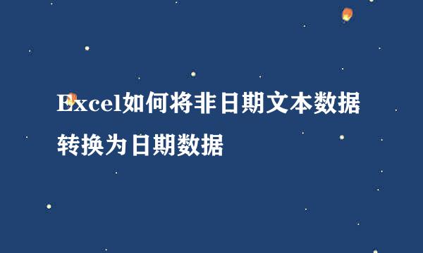 Excel如何将非日期文本数据转换为日期数据