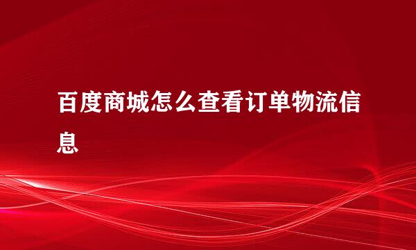 百度商城怎么查看订单物流信息