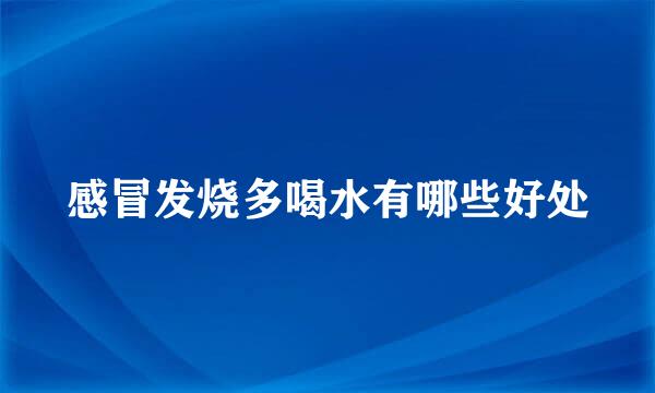 感冒发烧多喝水有哪些好处