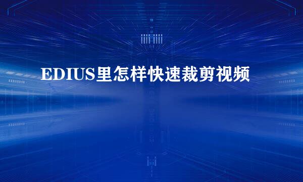 EDIUS里怎样快速裁剪视频