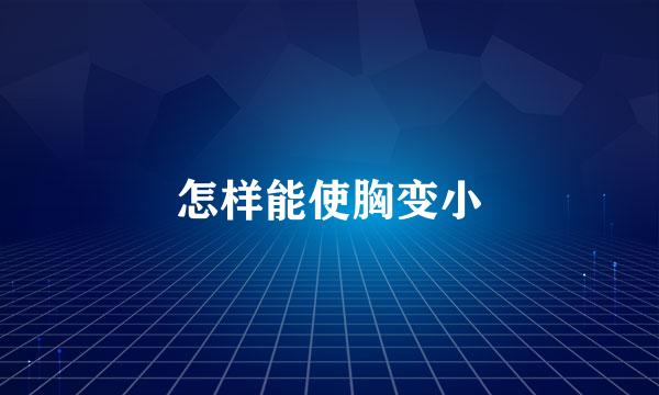 怎样能使胸变小