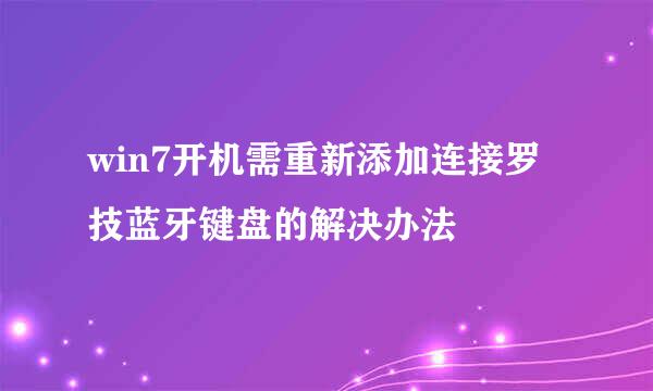 win7开机需重新添加连接罗技蓝牙键盘的解决办法