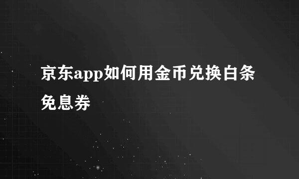 京东app如何用金币兑换白条免息券